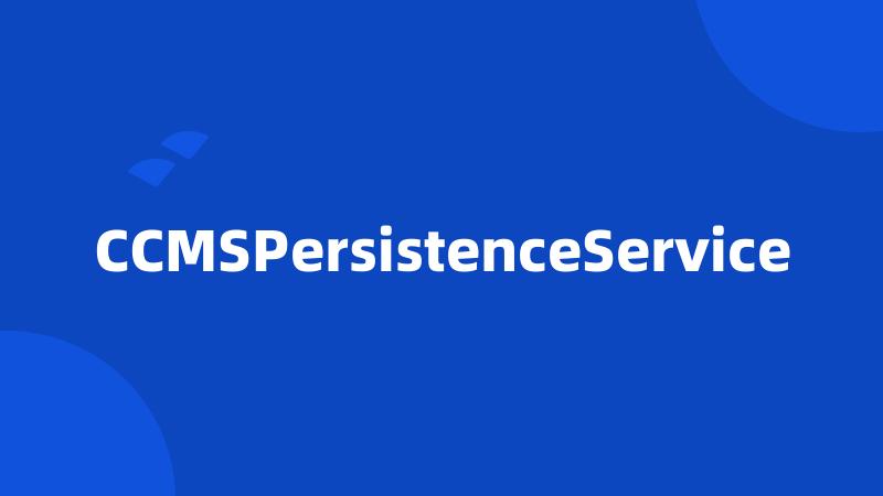 CCMSPersistenceService