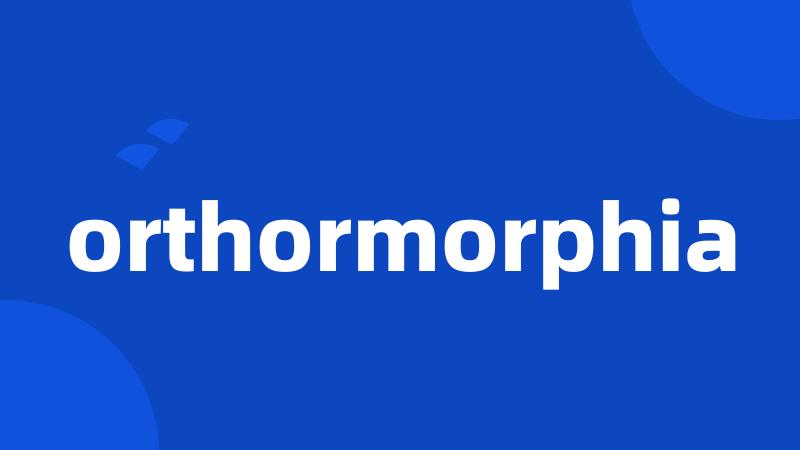 orthormorphia