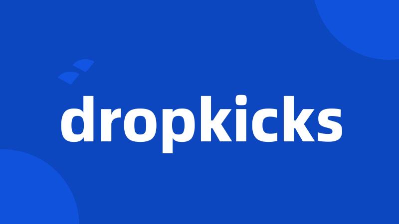 dropkicks