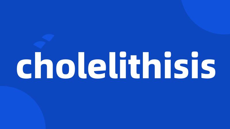 cholelithisis