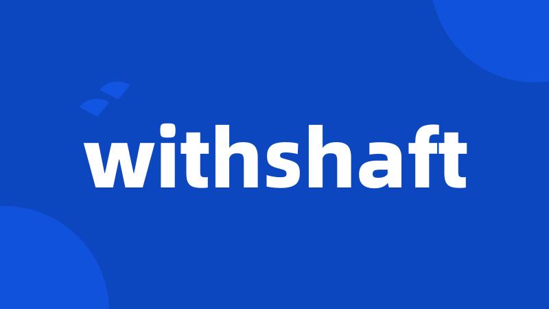 withshaft