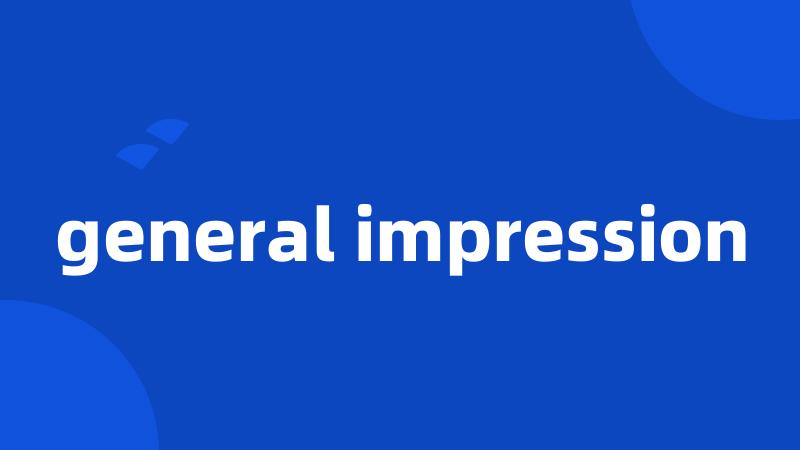 general impression