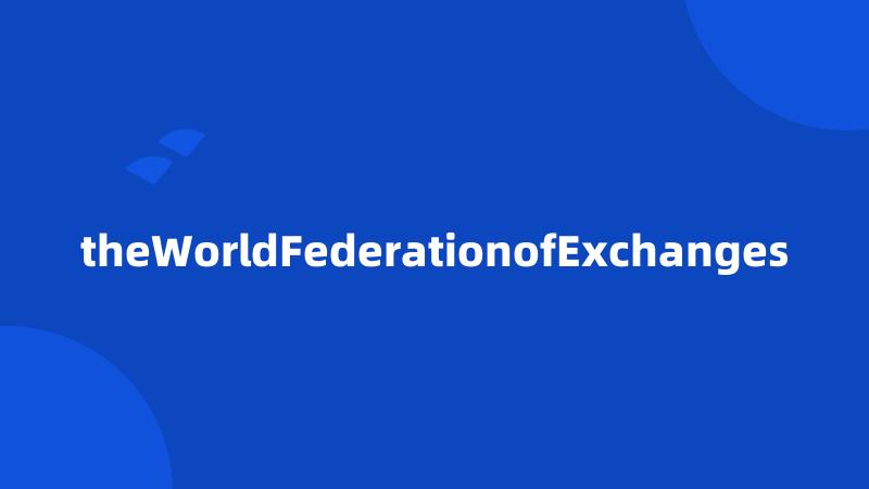 theWorldFederationofExchanges