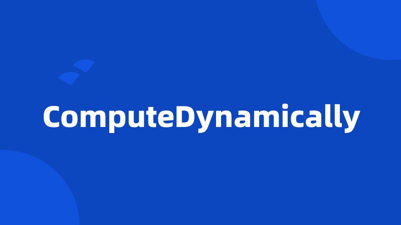 ComputeDynamically