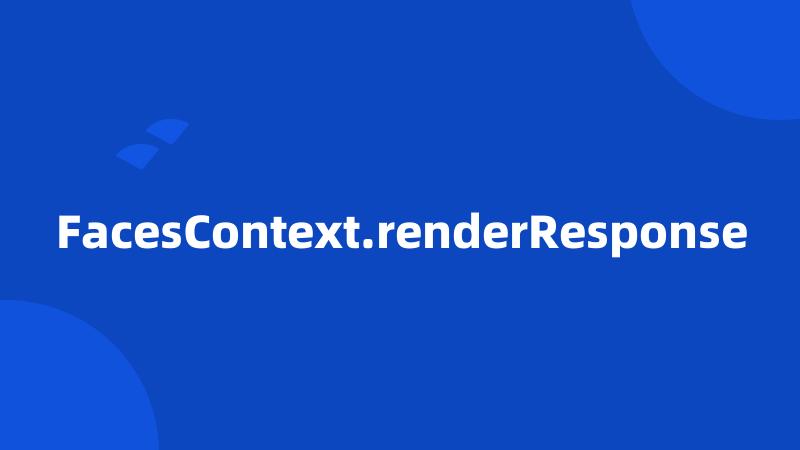 FacesContext.renderResponse