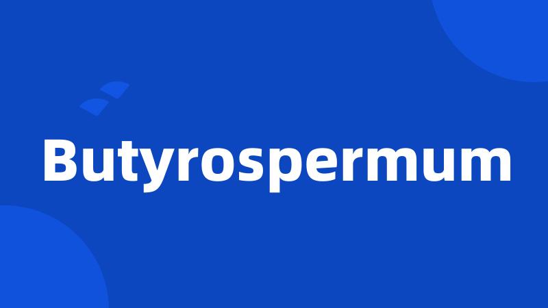 Butyrospermum