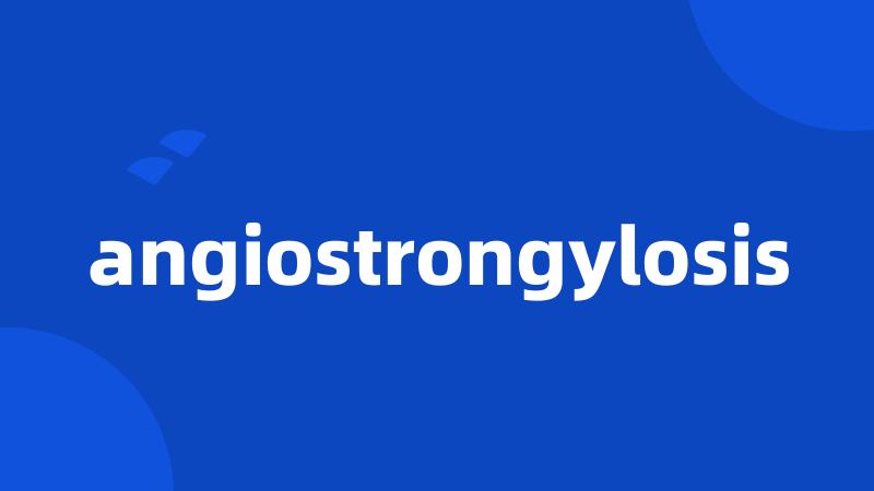 angiostrongylosis