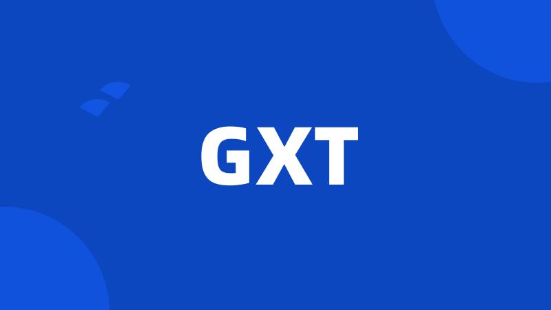 GXT