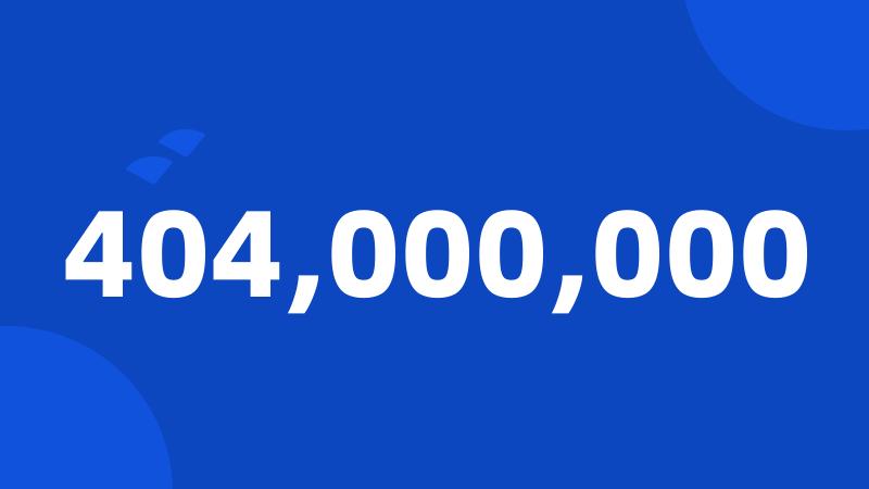 404,000,000