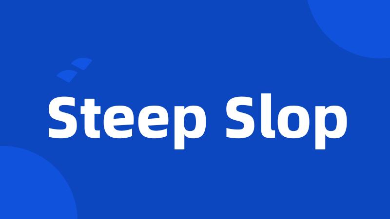 Steep Slop