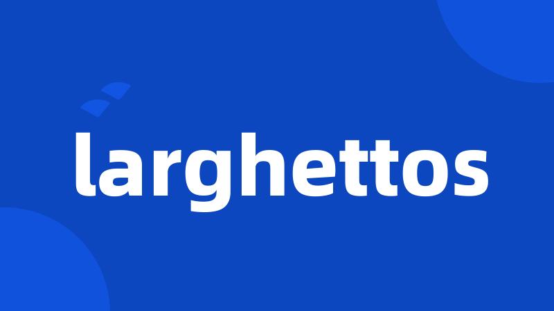 larghettos