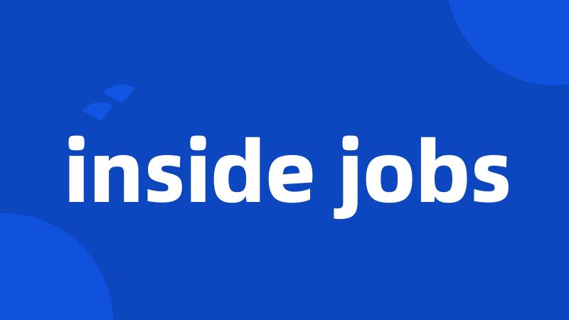 inside jobs