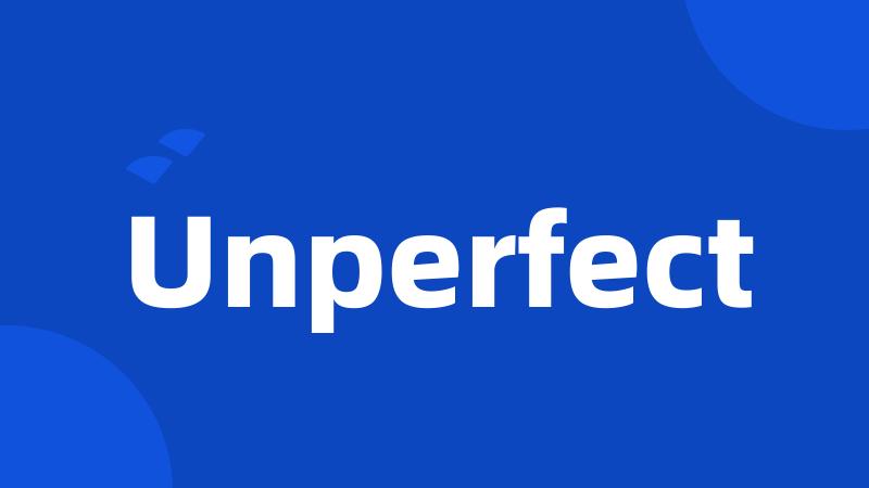 Unperfect