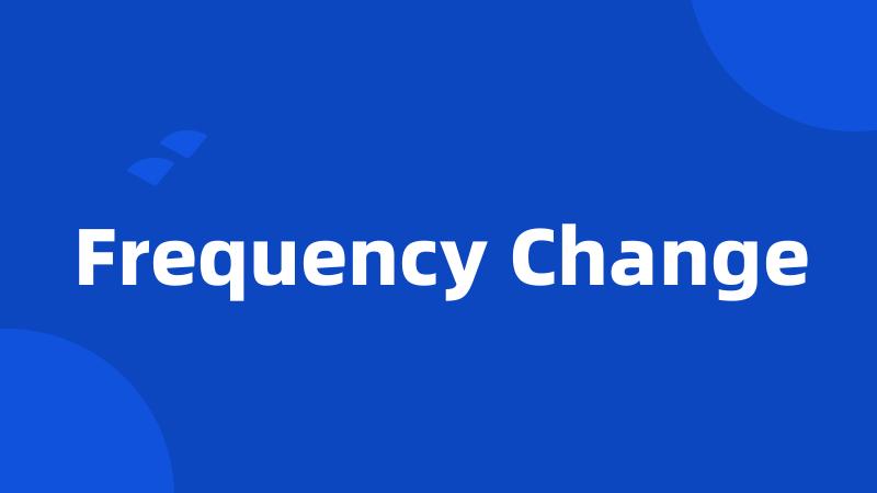 Frequency Change