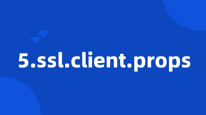 5.ssl.client.props