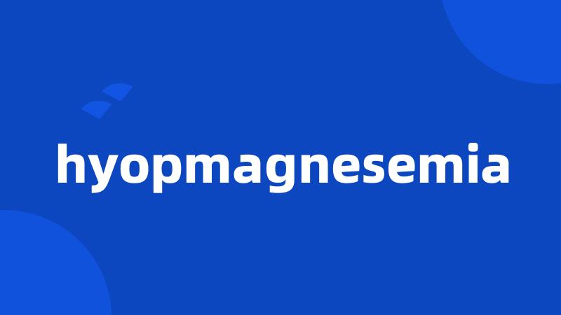 hyopmagnesemia