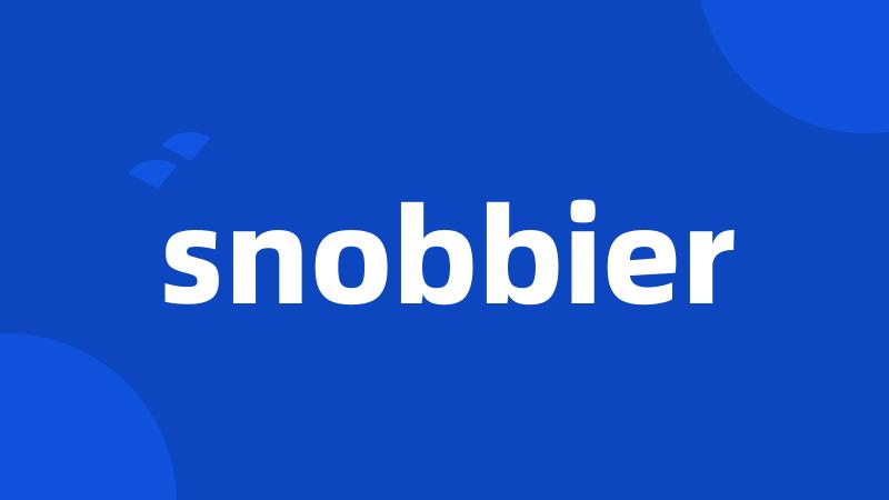 snobbier