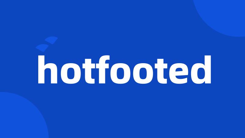 hotfooted