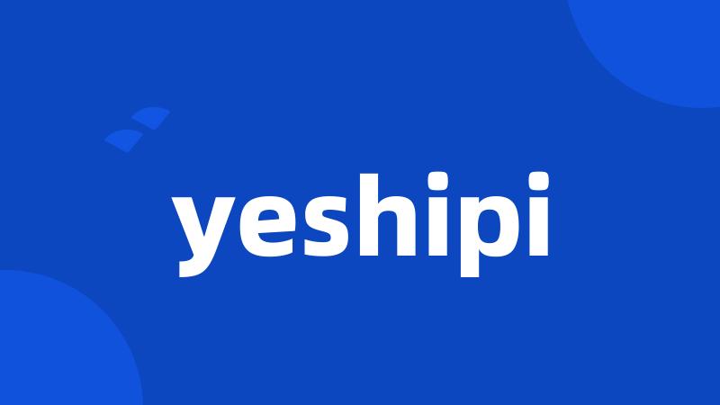 yeshipi