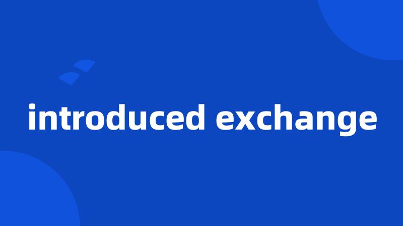 introduced exchange