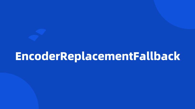 EncoderReplacementFallback