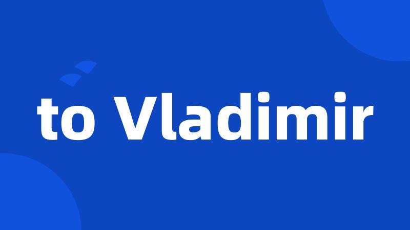 to Vladimir