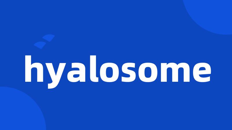 hyalosome