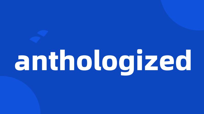 anthologized