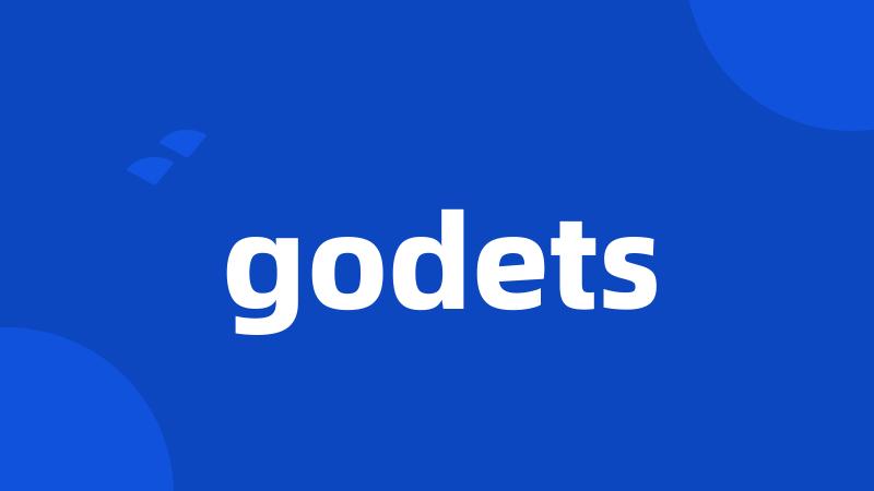 godets