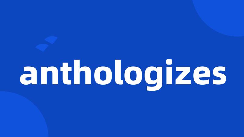 anthologizes