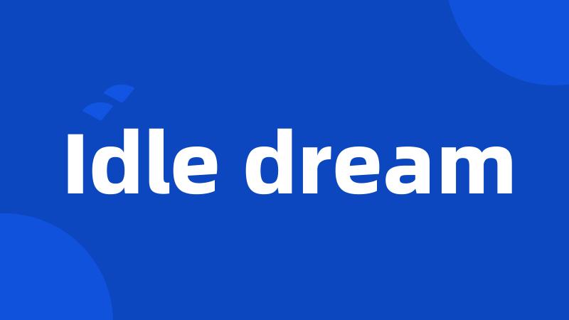 Idle dream