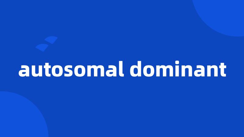 autosomal dominant