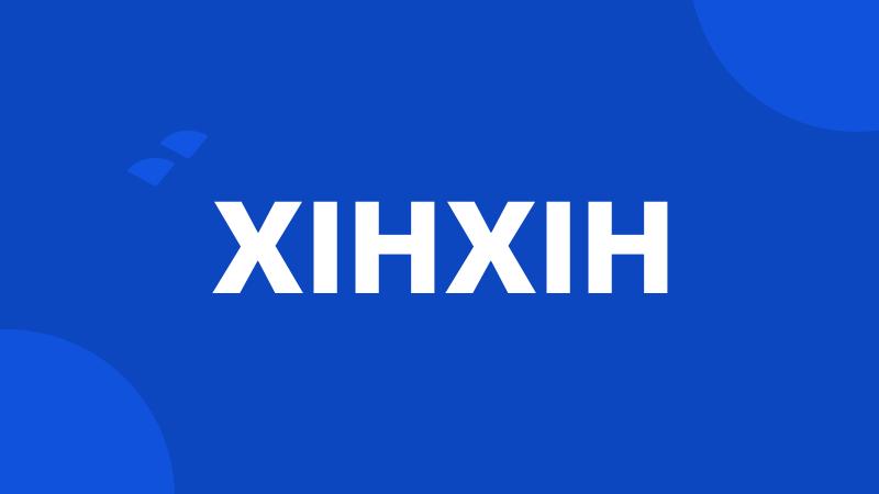 XIHXIH