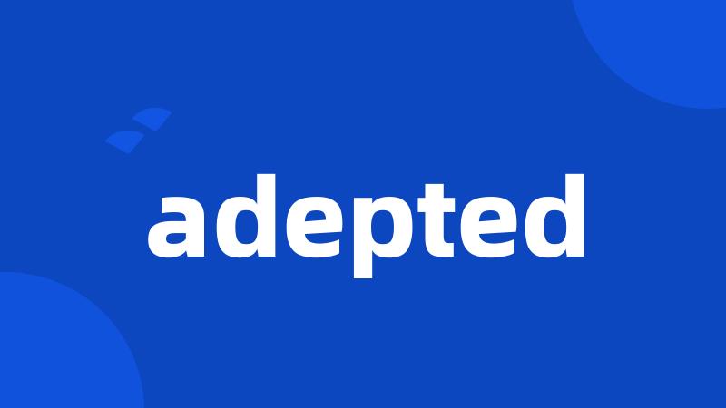 adepted