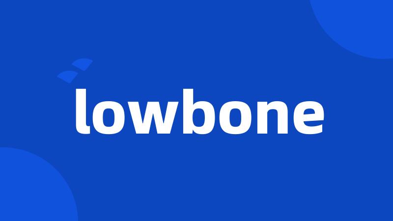 lowbone