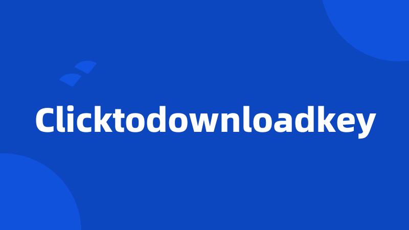 Clicktodownloadkey