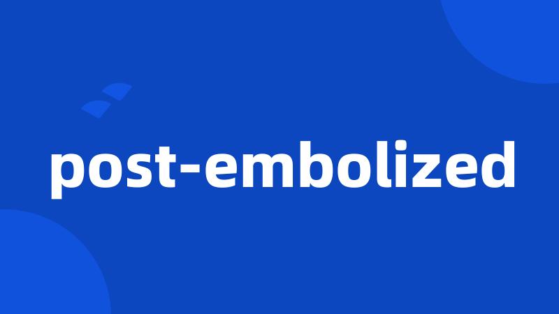 post-embolized