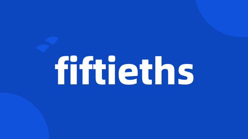 fiftieths