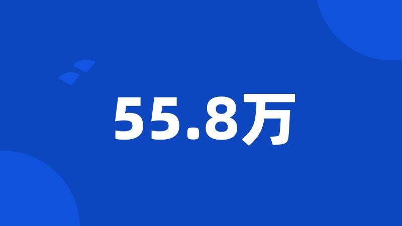 55.8万