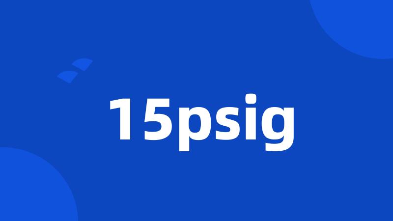 15psig