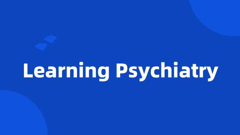 Learning Psychiatry