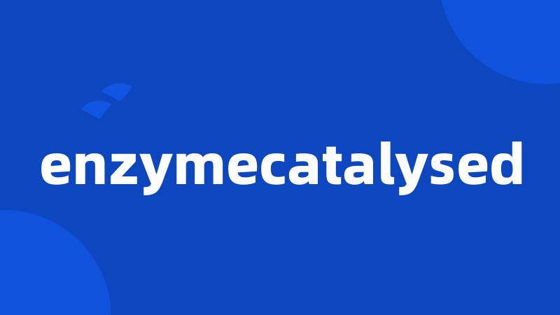 enzymecatalysed