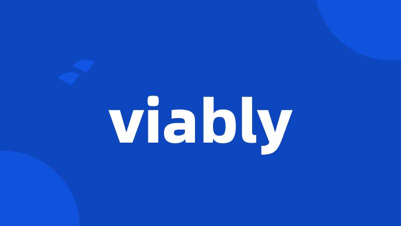 viably