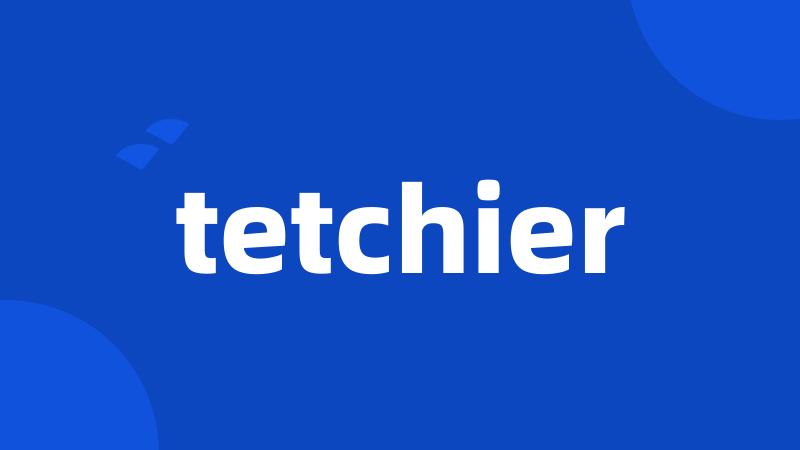 tetchier