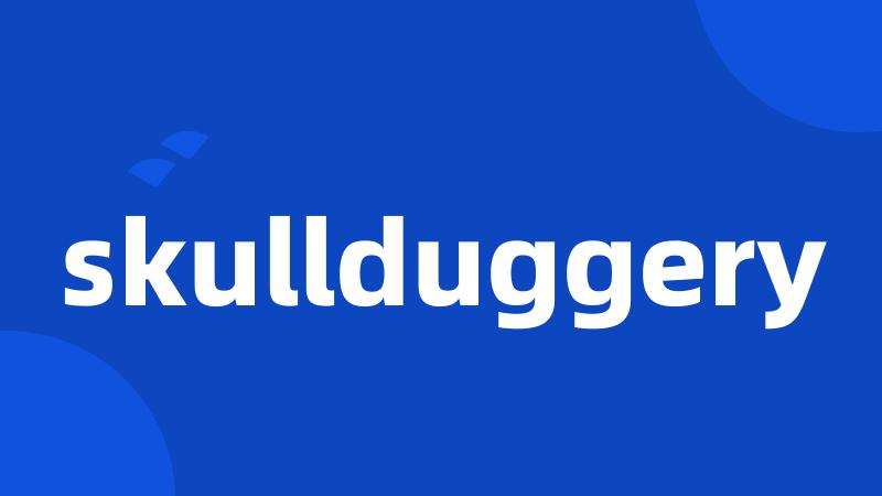 skullduggery