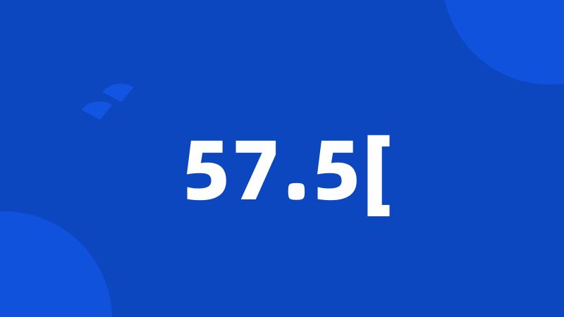 57.5[