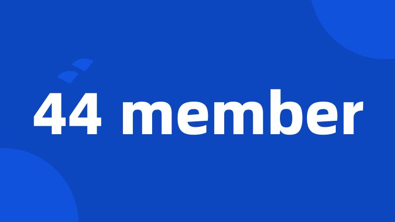 44 member