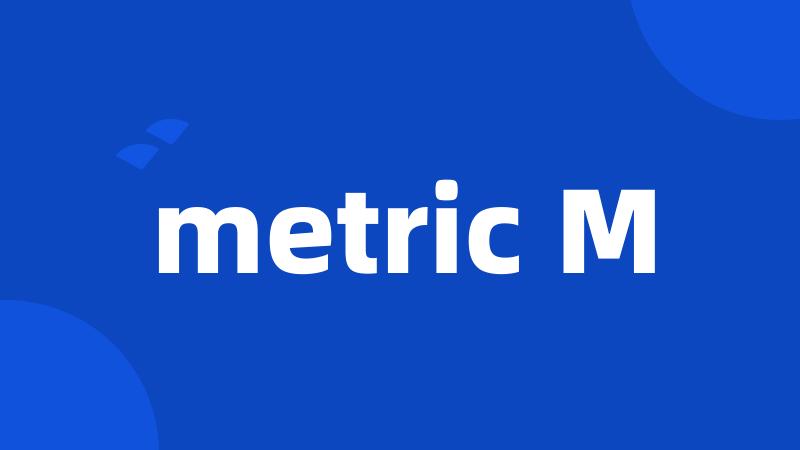 metric M