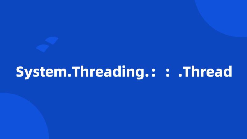 System.Threading.：：.Thread