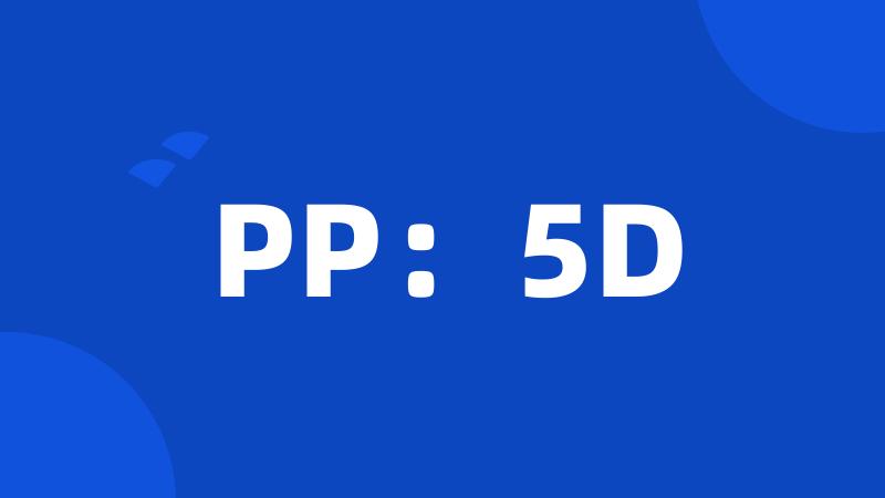 PP：5D